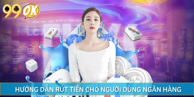 Hướng dẫn rút tiền bằng việc sử dụng ngân hàng thường niên 