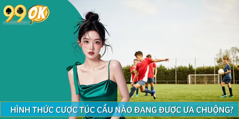 Hai hình thức cược túc cầu phổ biến hiện nay 