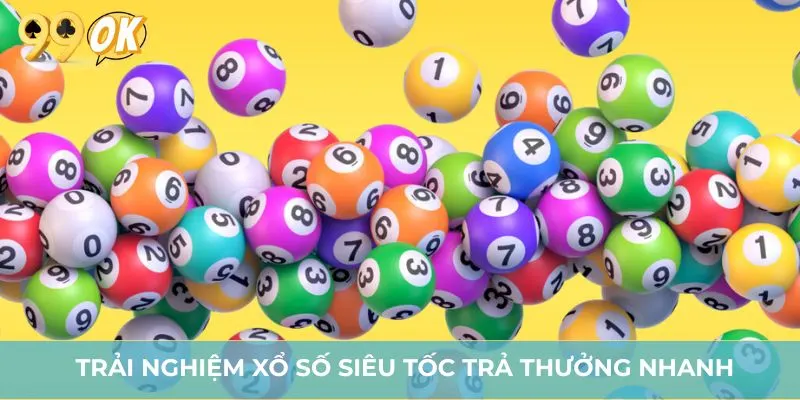 Trải nghiệm xổ số siêu tốc trả thưởng nhanh