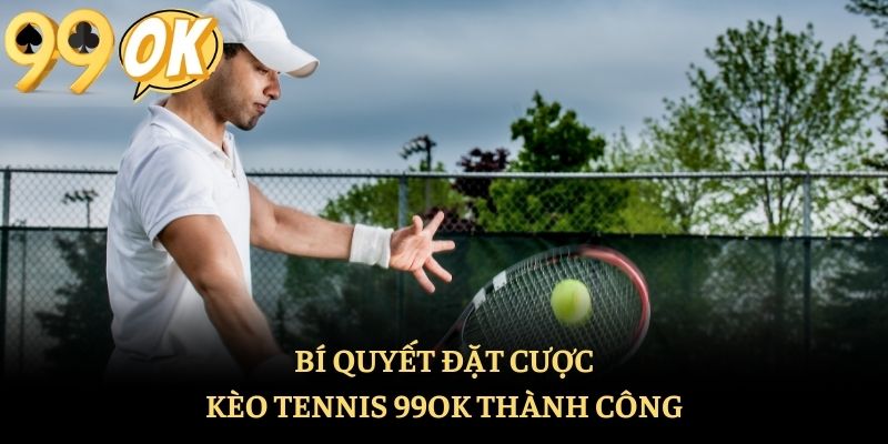 Bí quyết đặt cược kèo tennis 99ok thành công