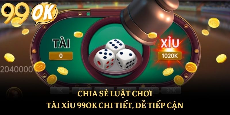 Chia sẻ luật chơi tài xỉu 99ok chi tiết, dễ tiếp cận