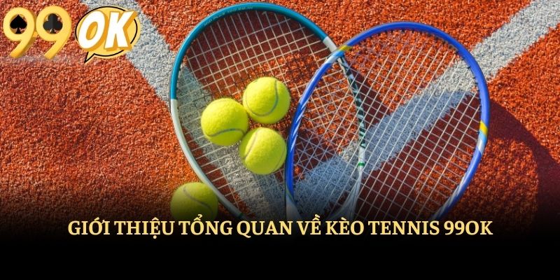 Giới thiệu tổng quan về kèo tennis 99ok