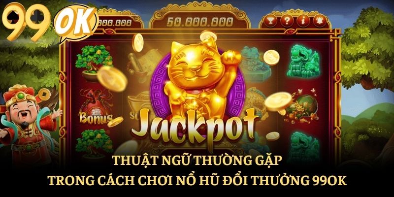 Thuật ngữ thường gặp trong cách chơi nổ hũ đổi thưởng 99ok