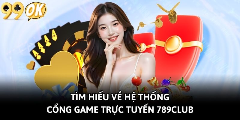 Tìm hiểu về hệ thống cổng game trực tuyến 789Club