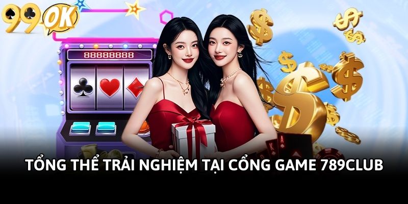 Tổng thể trải nghiệm tại cổng game 789Club