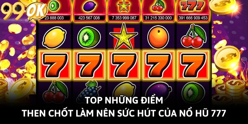 Top những điểm then chốt làm nên sức hút của nổ hũ 777