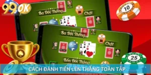 Cách Đánh Tiến Lên 99OK - Update Mẹo Toàn Thắng Từ Cao Thủ