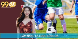 Cẩm Nang Cá Cược Bóng Đá - Vạn Mẹo Túc Cầu Hay Cùng 99OK