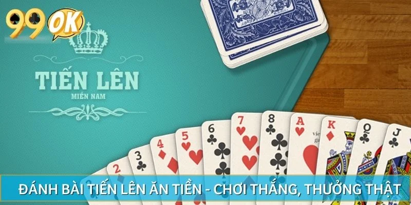 Đánh Bài Tiến Lên Ăn Tiền 99OK - Chơi Thắng, Thưởng Thật