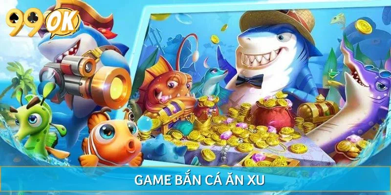 Game Bắn Cá Ăn Xu Tại 99OK – Phá Đảo Đại Dương, Gom Quà Cực Đỉnh