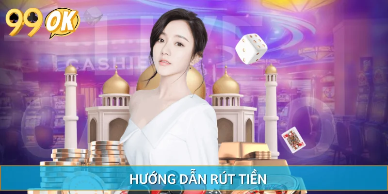 99OK Chia Sẻ Toàn Bộ Hướng Dẫn Rút Tiền Không Bị Gặp Lỗi