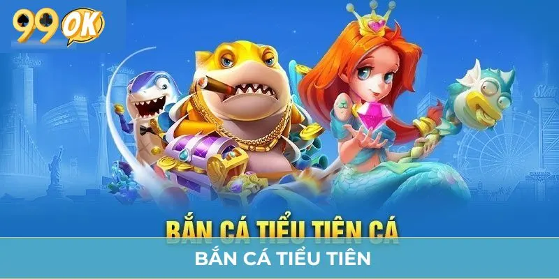 Bắn Cá Tiểu Tiên 99OK - Khám Phá Hệ Thống Gameplay Đặc Sắc