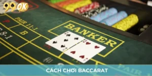 Cách Chơi Baccarat 99OK - Hướng Dẫn Chi Tiết Từ A Đến Z
