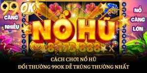 Cách Chơi Nổ Hũ Đổi Thưởng 99ok Dễ Trúng Thưởng Nhất
