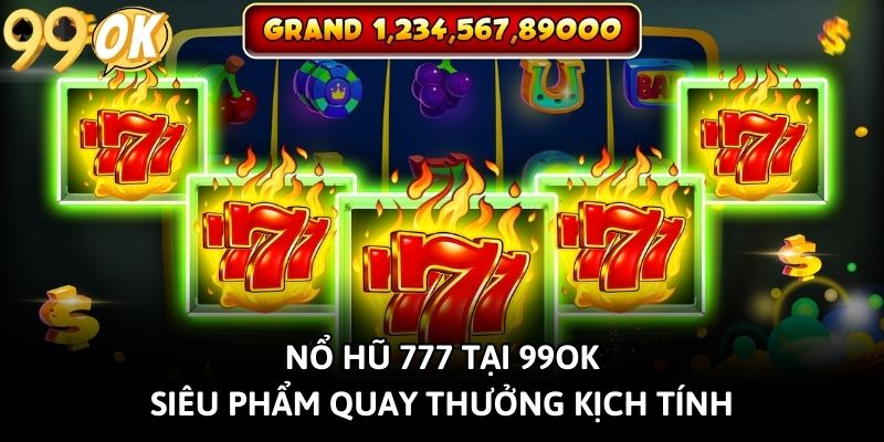 Nổ Hũ 777 Tại 99OK: Siêu Phẩm Quay Thưởng Kịch Tính